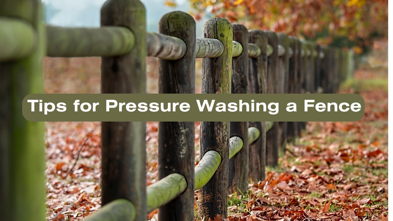 Tips for Pressure Washing a Fence