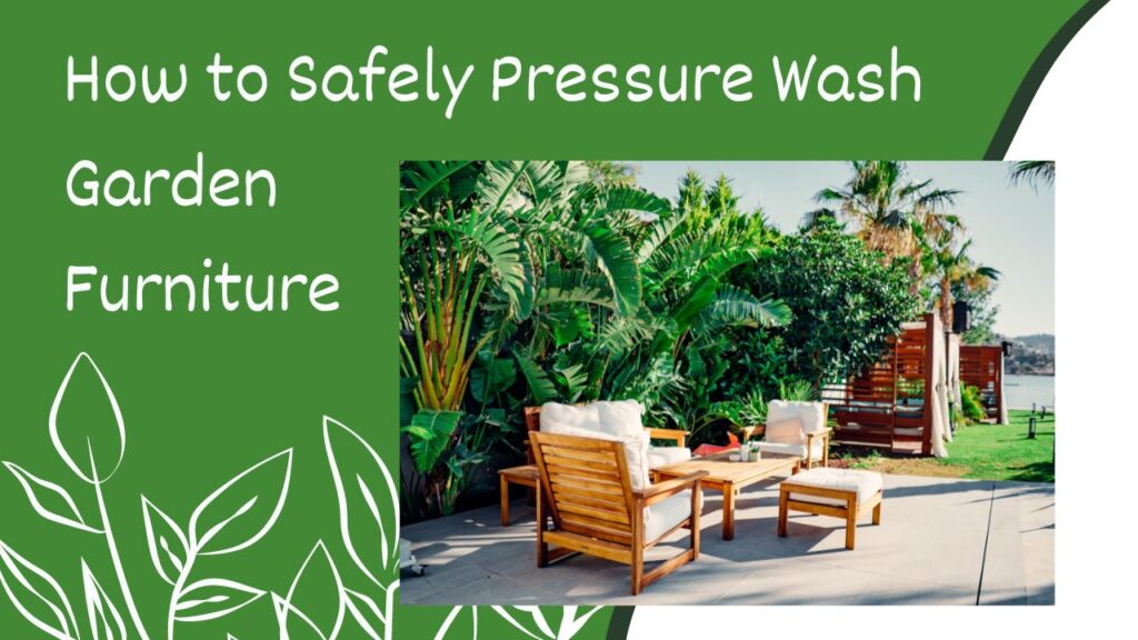 How to Safely Pressure Wash Garden Furniture