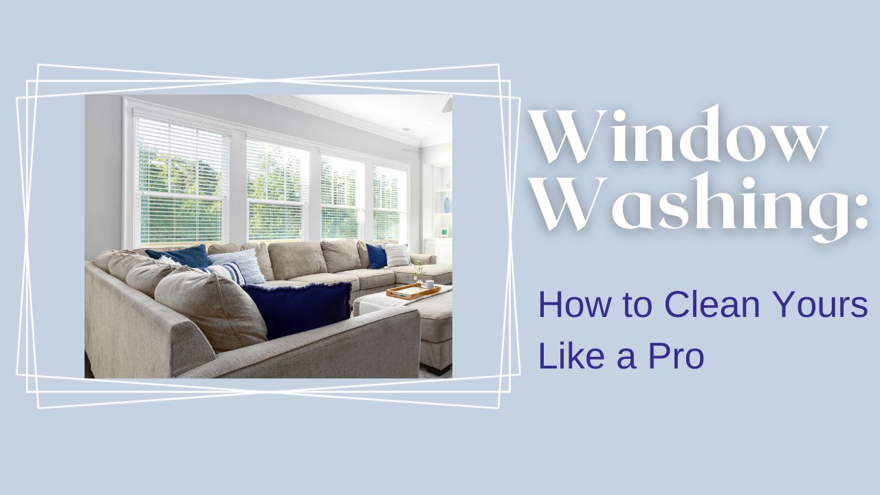 Window Washing: How to Clean Yours Like a Pro